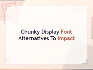 Chunky Display Font Alternatives to Impact for Bold Designs
