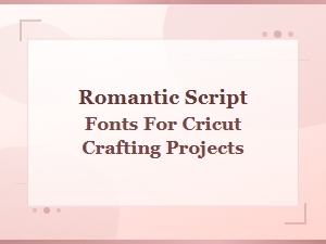 Romantic Script Fonts for Cricut Crafting Projects | Handwritten Styles