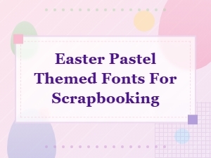 Easter Pastel Themed Fonts for Scrapbooking | Holiday Seasonal Font Collection