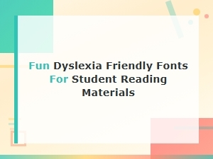 Fun Dyslexia-Friendly Fonts for Student Reading Materials